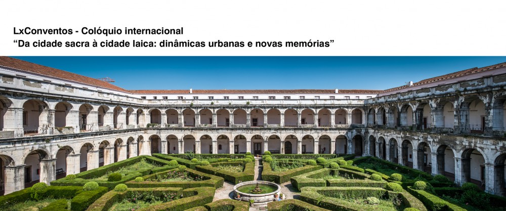 LxConventos – Colóquio internacional "Da cidade sacra à cidade laica: dinâmicas urbanas e novas memórias"